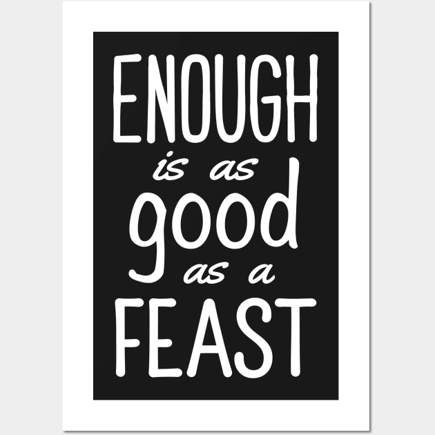 Enough is as Good as a Feast Wall Art by Elvdant